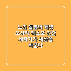 노인 돌봄의 혁명 오사카 엑스포 인간 세탁기가 세상을 바꾼다