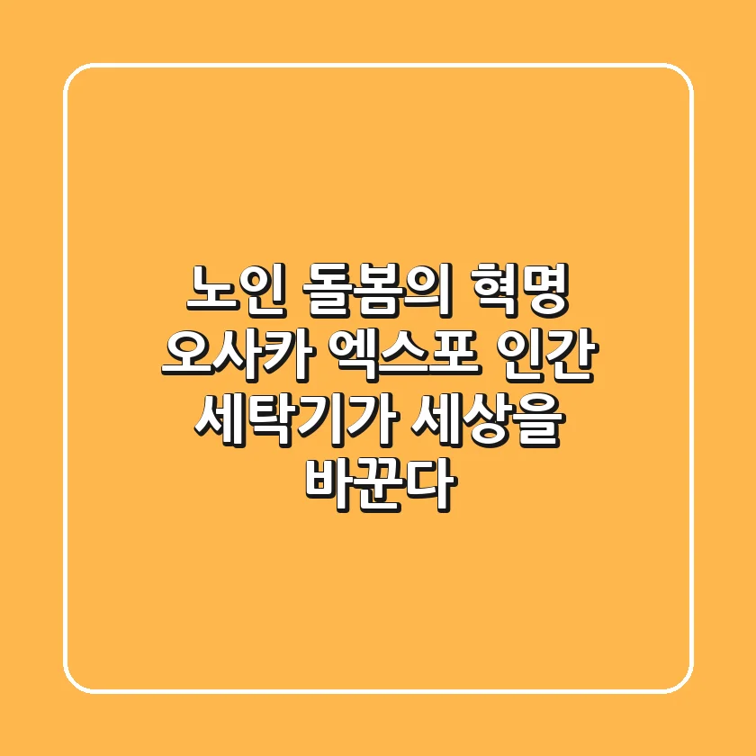 노인 돌봄의 혁명 오사카 엑스포 인간 세탁기가 세상을 바꾼다