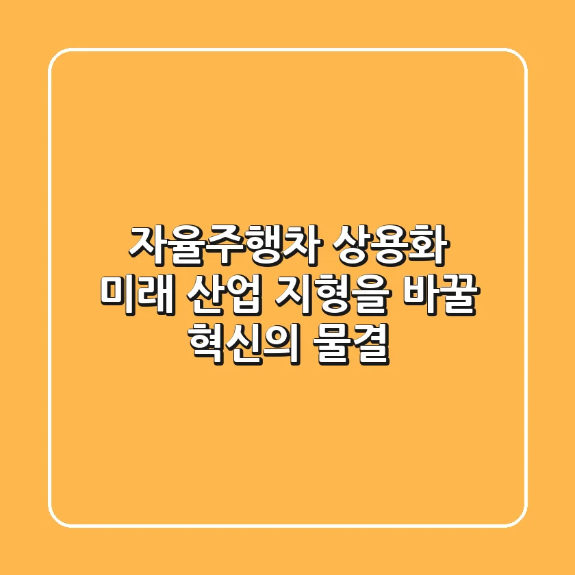 자율주행차 상용화 미래 산업 지형을 바꿀 혁신의 물결