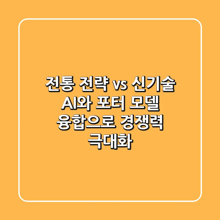 전통 전략 vs 신기술? AI와 포터 모델 융합으로 경쟁력 극대화!