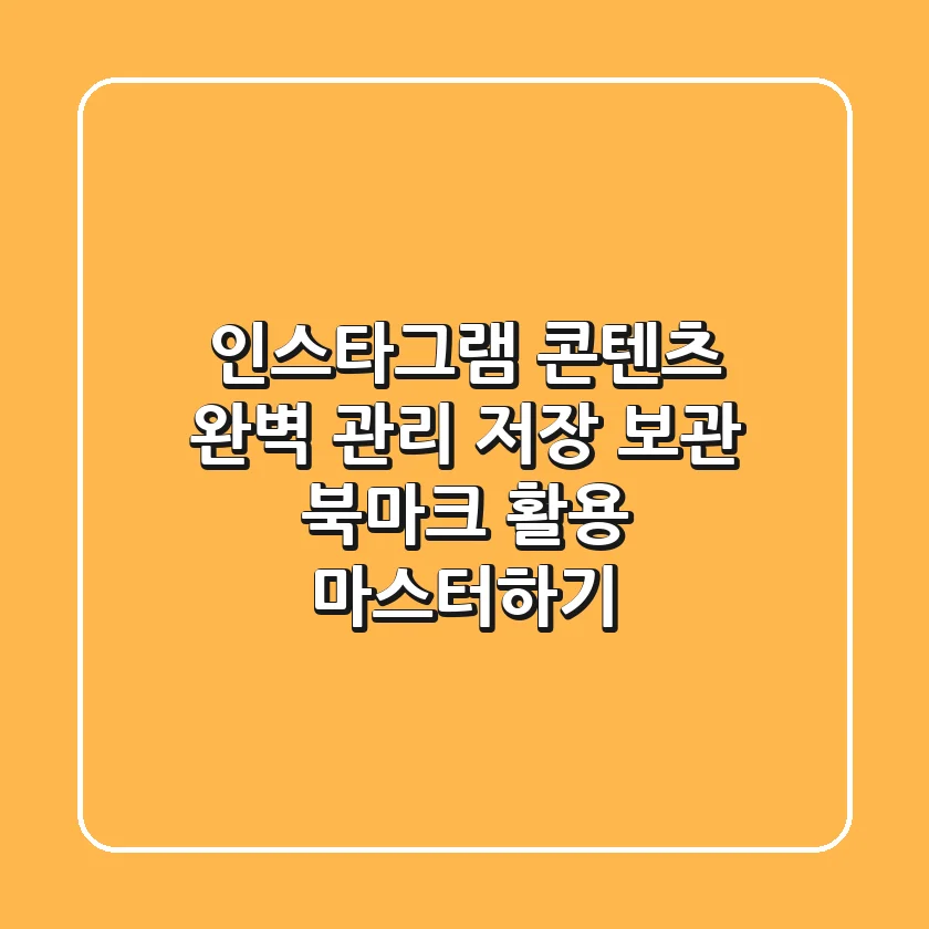인스타그램 콘텐츠 완벽 관리: 저장, 보관, 북마크 활용 마스터하기