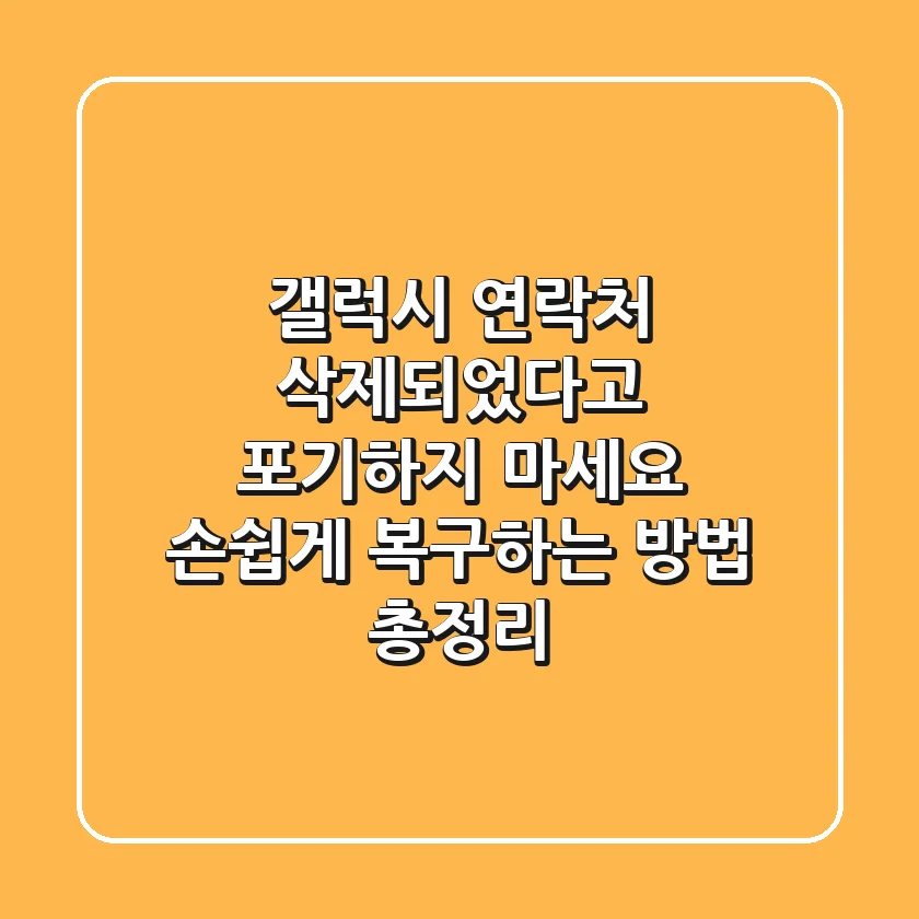 갤럭시 연락처, 삭제되었다고 포기하지 마세요! 손쉽게 복구하는 방법 총정리
