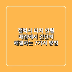 갤럭시 터치 안될 때?집에서 간단히 해결하는 7가지 방법