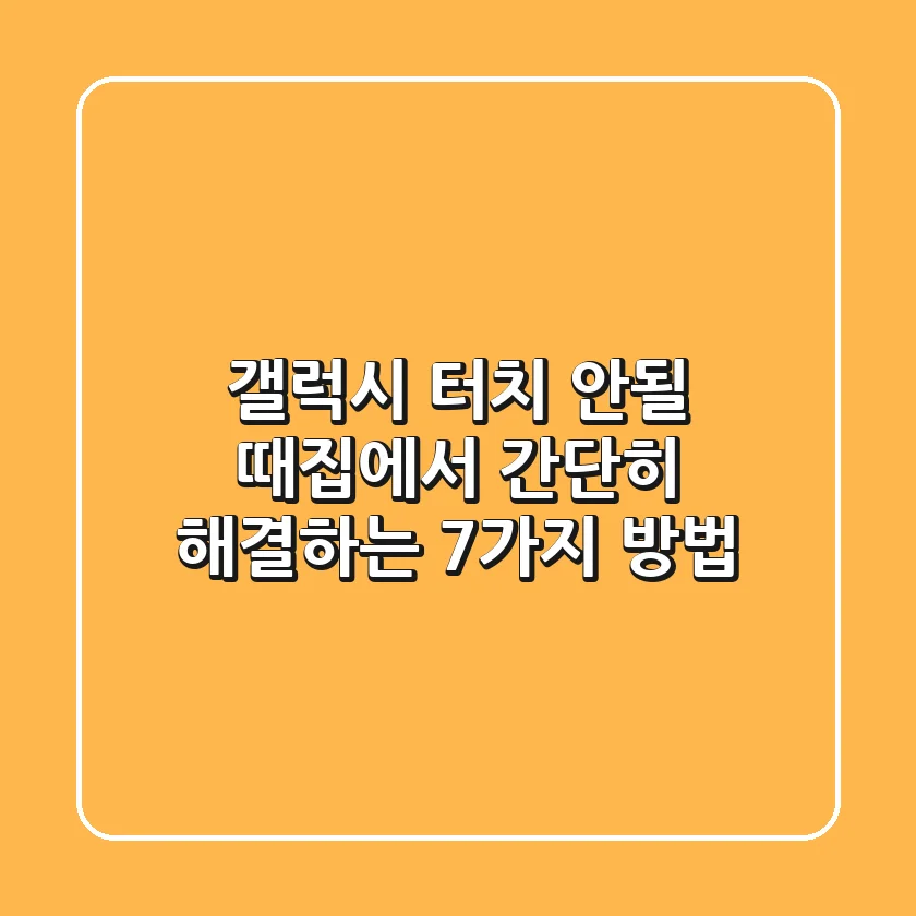갤럭시 터치 안될 때?집에서 간단히 해결하는 7가지 방법