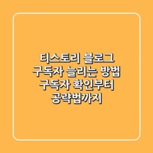티스토리 블로그 구독자 늘리는 방법: 구독자 확인부터 공략법까지!