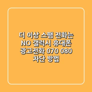 더 이상 스팸 전화는 NO! 갤럭시 휴대폰 광고전화 070, 080 차단 방법