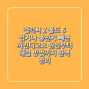갤럭시 Z 폴드 6, 접거나 충전기 빼면 꺼진다고요? 원인부터 해결 방법까지 완벽 정리!