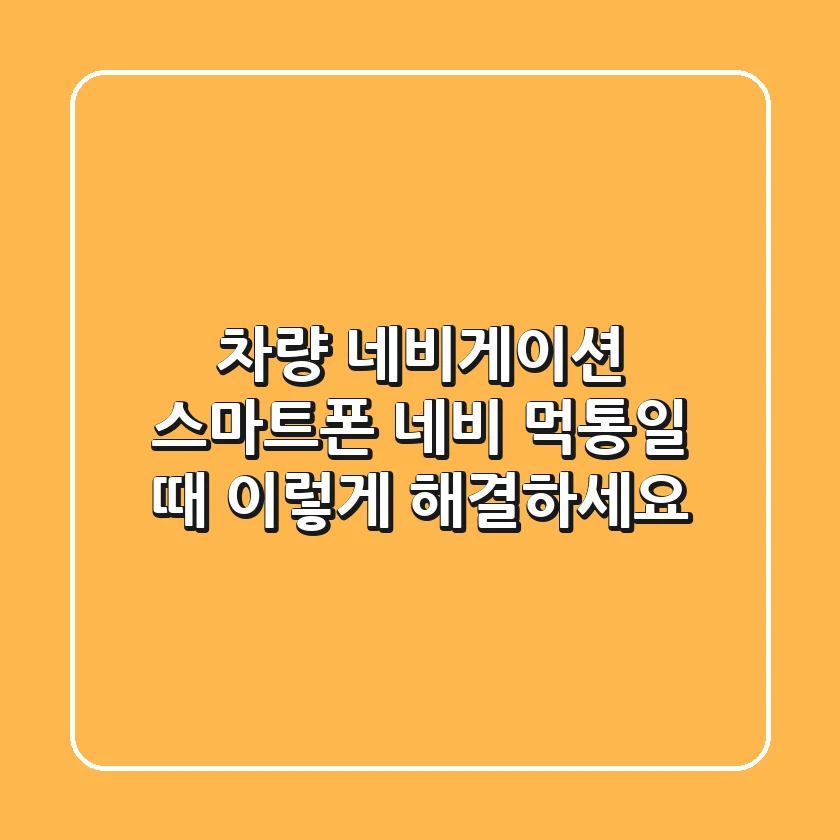 차량 네비게이션 & 스마트폰 네비, 먹통일 때? 이렇게 해결하세요!