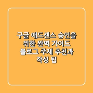 구글 애드센스 승인을 위한 완벽 가이드: 블로그 주제 추천과 작성 팁