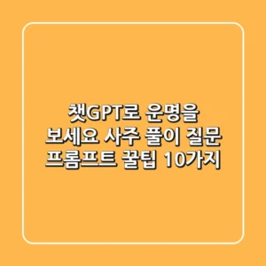 챗GPT로 운명을 보세요! 사주 풀이 질문 & 프롬프트 꿀팁 10가지