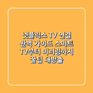 넷플릭스 TV 연결 완벽 가이드: 스마트 TV부터 미러링까지! 꿀팁 대방출