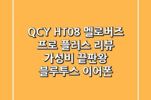 QCY HT08 멜로버즈 프로 플러스 리뷰: 가성비 끝판왕 블루투스 이어폰