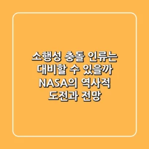소행성 충돌, 인류는 대비할 수 있을까? NASA의 역사적 도전과 전망