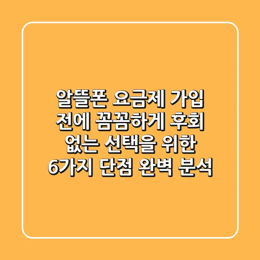 알뜰폰 요금제, 가입 전에 꼼꼼하게! 후회 없는 선택을 위한 6가지 단점 완벽 분석