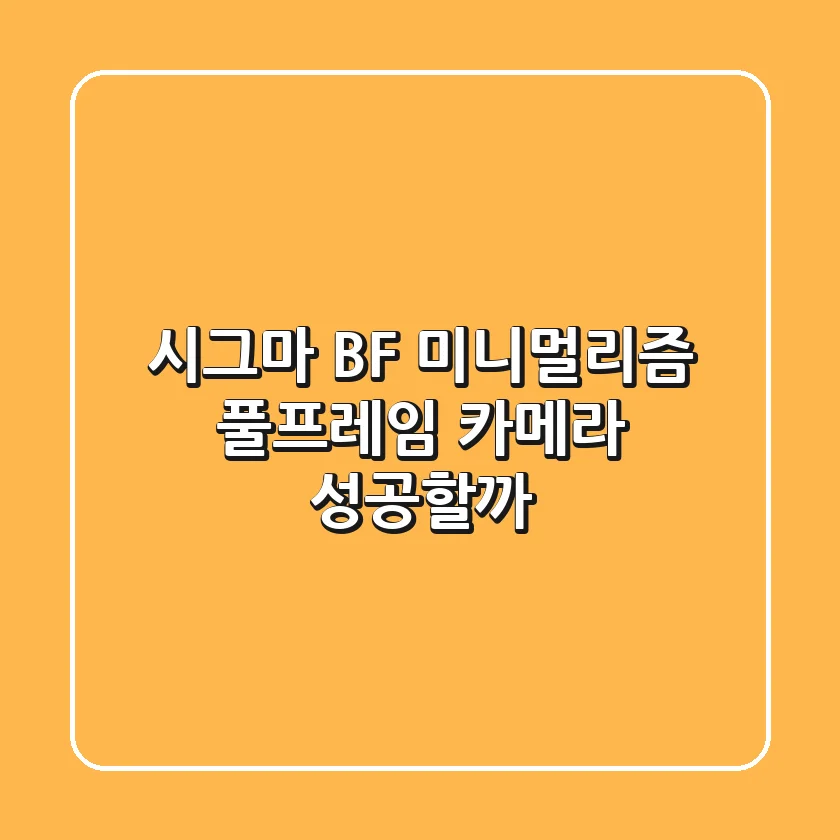 시그마 BF: 미니멀리즘 풀프레임 카메라, 성공할까?