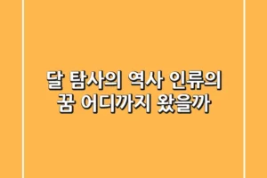 달 탐사의 역사: 인류의 꿈, 어디까지 왔을까?