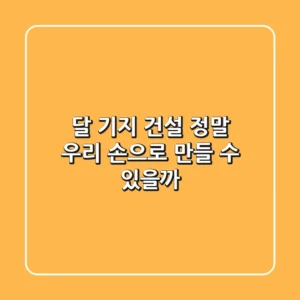 달 기지 건설: 정말 우리 손으로 만들 수 있을까?🚀