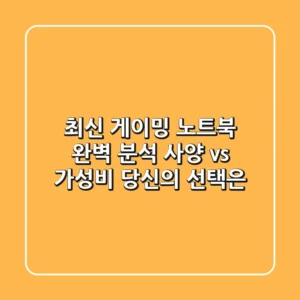 최신 게이밍 노트북 완벽 분석 - 사양 vs 가성비, 당신의 선택은?