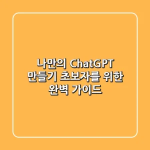 나만의 ChatGPT 만들기: 초보자를 위한 완벽 가이드