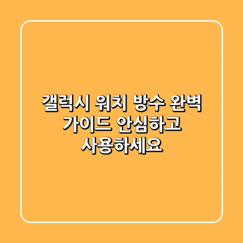 갤럭시 워치 방수 완벽 가이드: 안심하고 사용하세요!