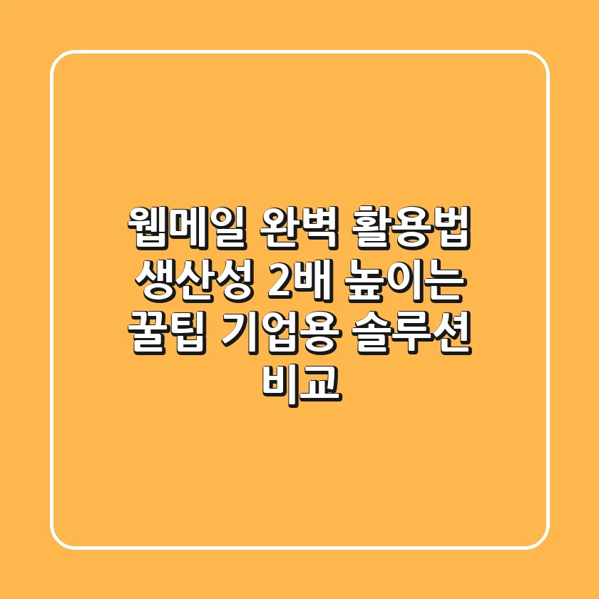 웹메일 완벽 활용법: 생산성 2배 높이는 꿀팁 & 기업용 솔루션 비교