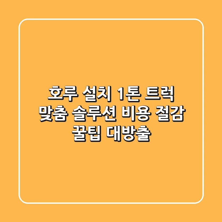 호루 설치, 1톤 트럭 맞춤 솔루션: 비용 절감 꿀팁 대방출