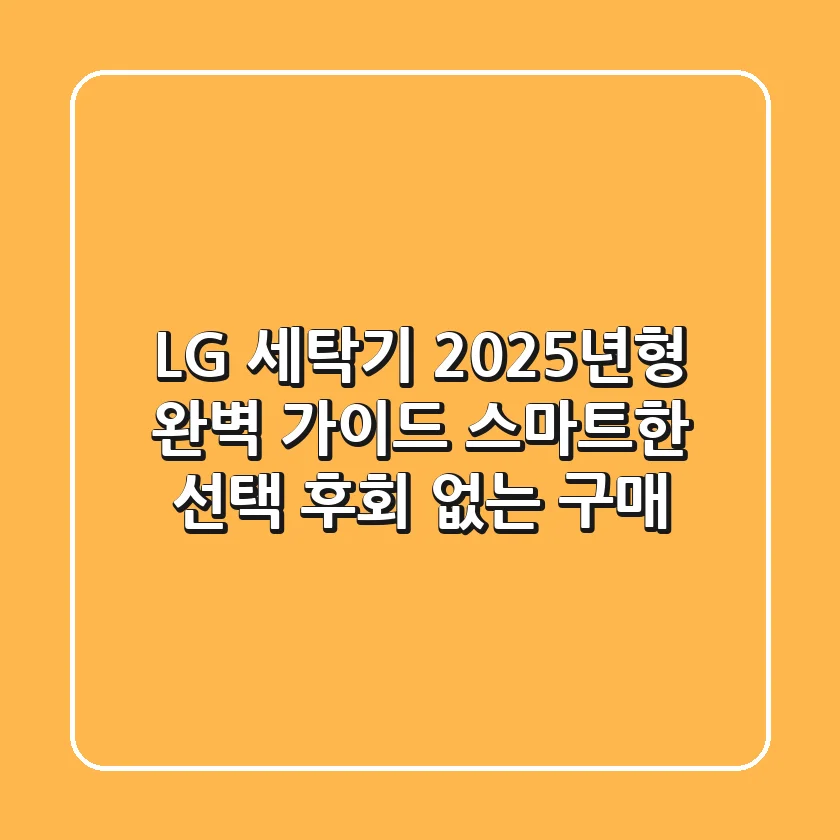 LG 세탁기 2025년형 완벽 가이드: 스마트한 선택, 후회 없는 구매!