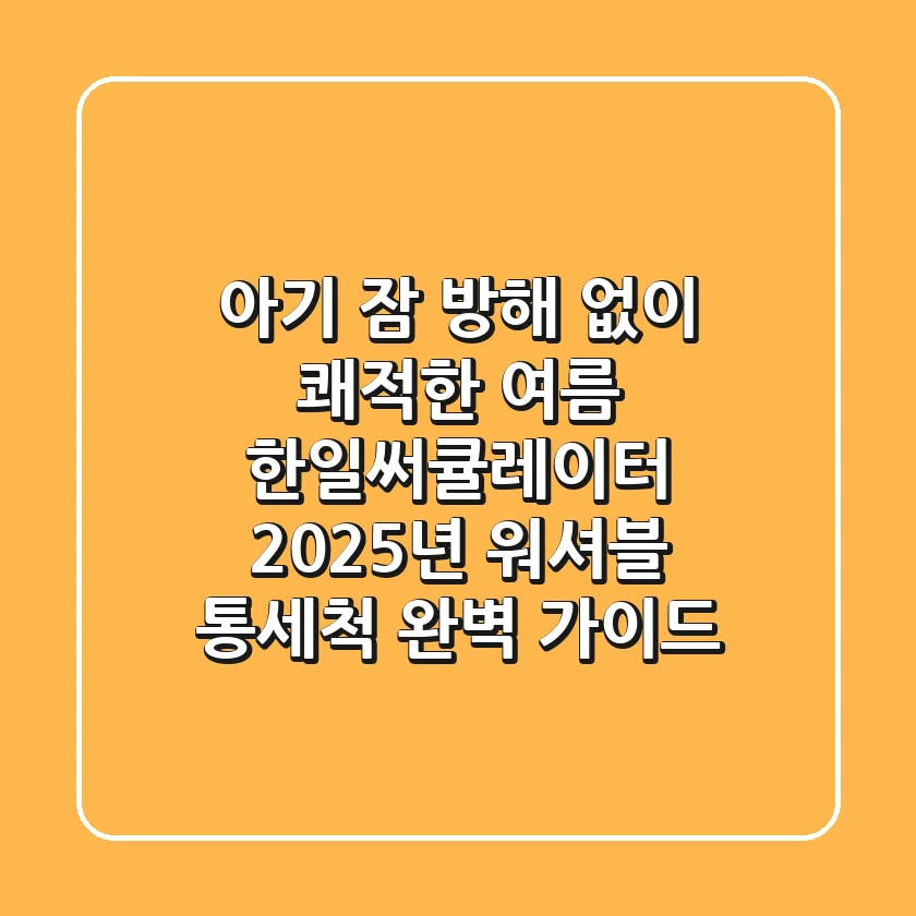아기 잠 방해 없이 쾌적한 여름? 한일써큘레이터 2025년 워셔블 통세척 완벽 가이드