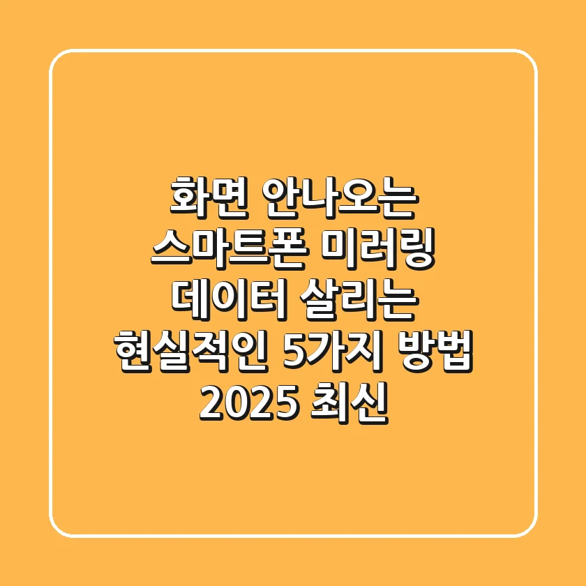 화면 안나오는 스마트폰 미러링, 데이터 살리는 현실적인 5가지 방법 (2025 최신)