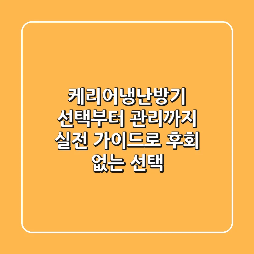 케리어냉난방기 선택부터 관리까지! 실전 가이드로 후회 없는 선택