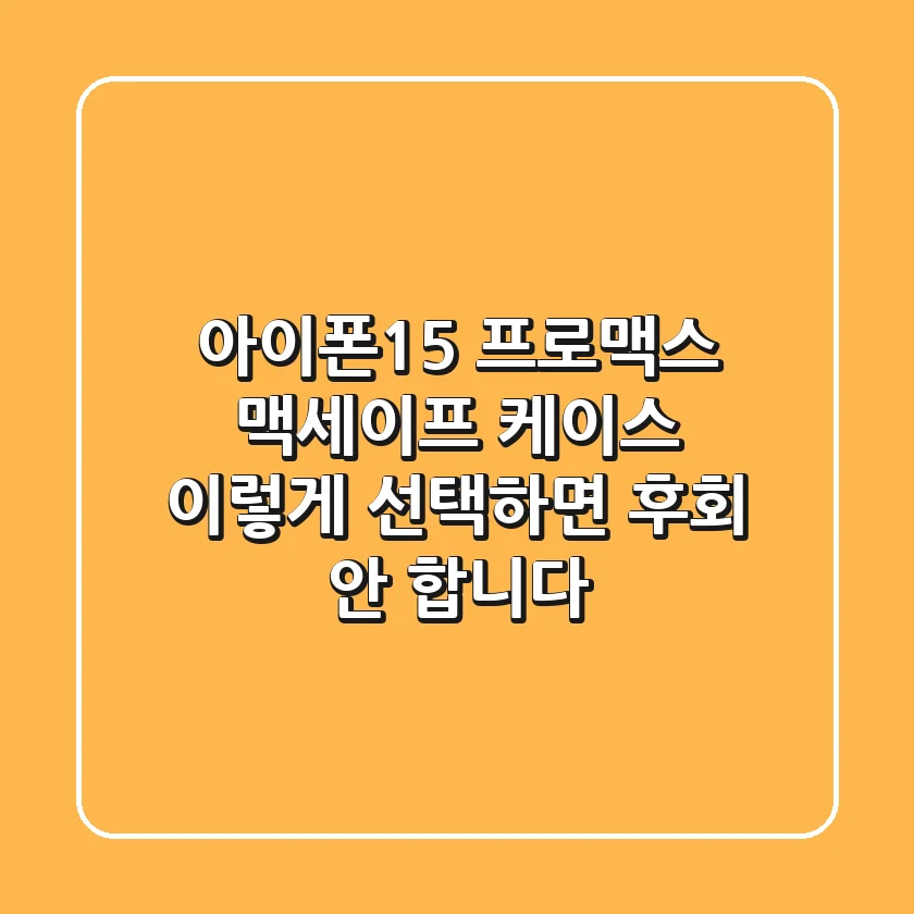 아이폰15 프로맥스 맥세이프 케이스, 이렇게 선택하면 후회 안 합니다