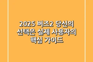 2025 버즈2, 당신의 선택은? 실제 사용자의 핵심 가이드