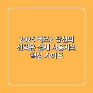 2025 버즈2, 당신의 선택은? 실제 사용자의 핵심 가이드