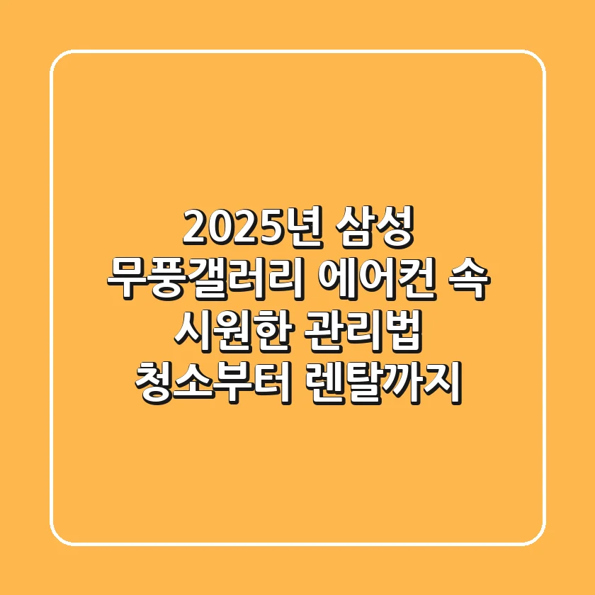 2025년 삼성 무풍갤러리 에어컨, 속 시원한 관리법 (청소부터 렌탈까지)
