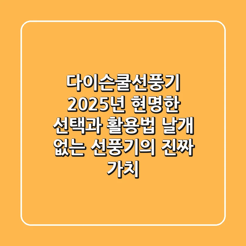 다이슨쿨선풍기, 2025년 현명한 선택과 활용법: 날개 없는 선풍기의 진짜 가치