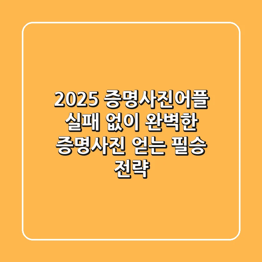 2025 증명사진어플: 실패 없이 완벽한 증명사진 얻는 필승 전략