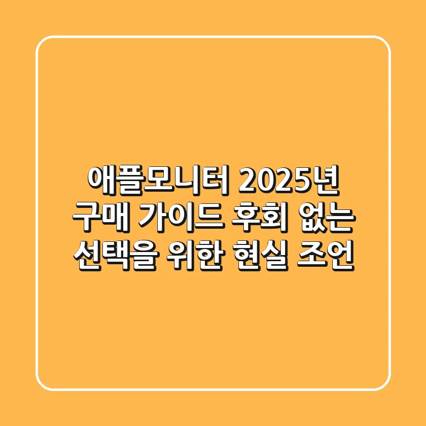 애플모니터 2025년 구매 가이드: 후회 없는 선택을 위한 현실 조언