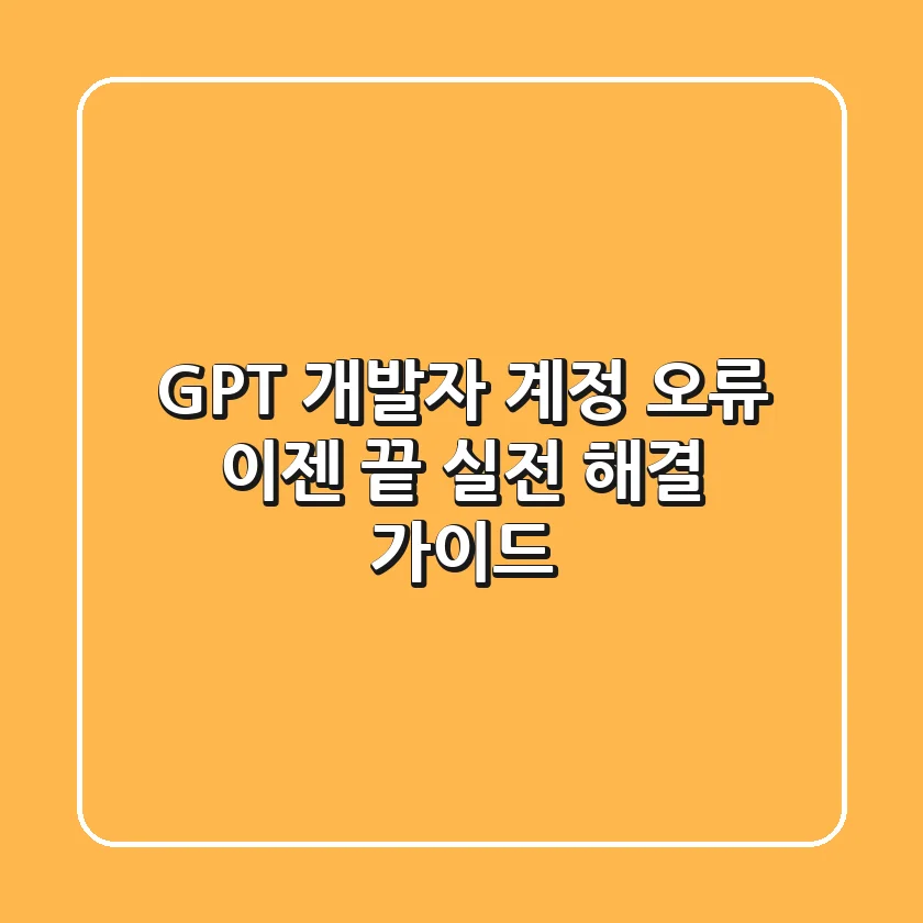 GPT 개발자 계정 오류, 이젠 끝! 실전 해결 가이드