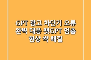 GPT 광고 차단기 오류, 완벽 대응! 챗GPT 멈춤 현상 싹 해결