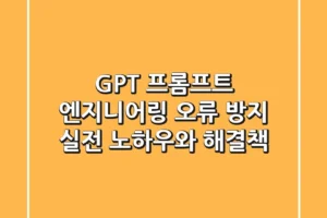 GPT 프롬프트 엔지니어링 오류 방지: 실전 노하우와 해결책