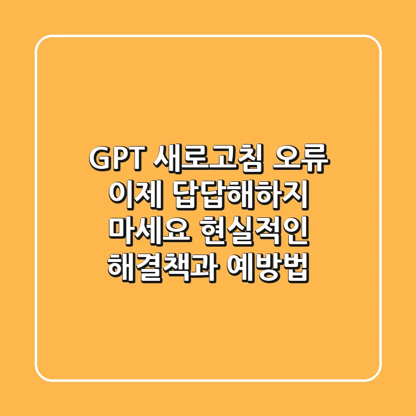 GPT 새로고침 오류, 이제 답답해하지 마세요! 현실적인 해결책과 예방법