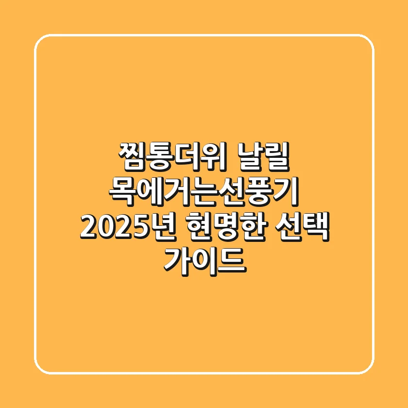 찜통더위 날릴 목에거는선풍기, 2025년 현명한 선택 가이드