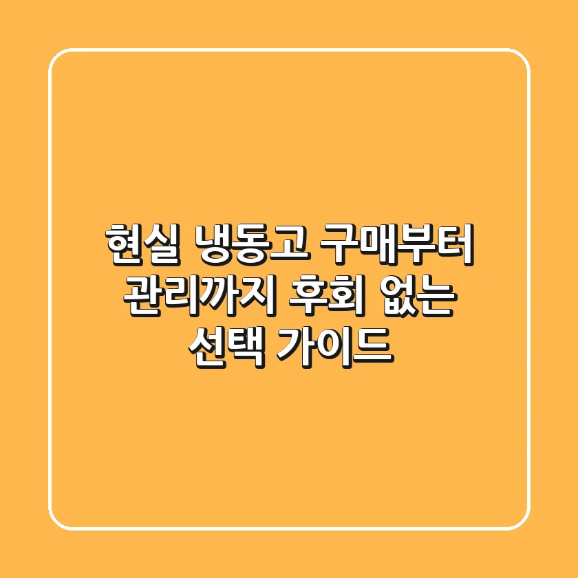 현실 냉동고 구매부터 관리까지: 후회 없는 선택 가이드