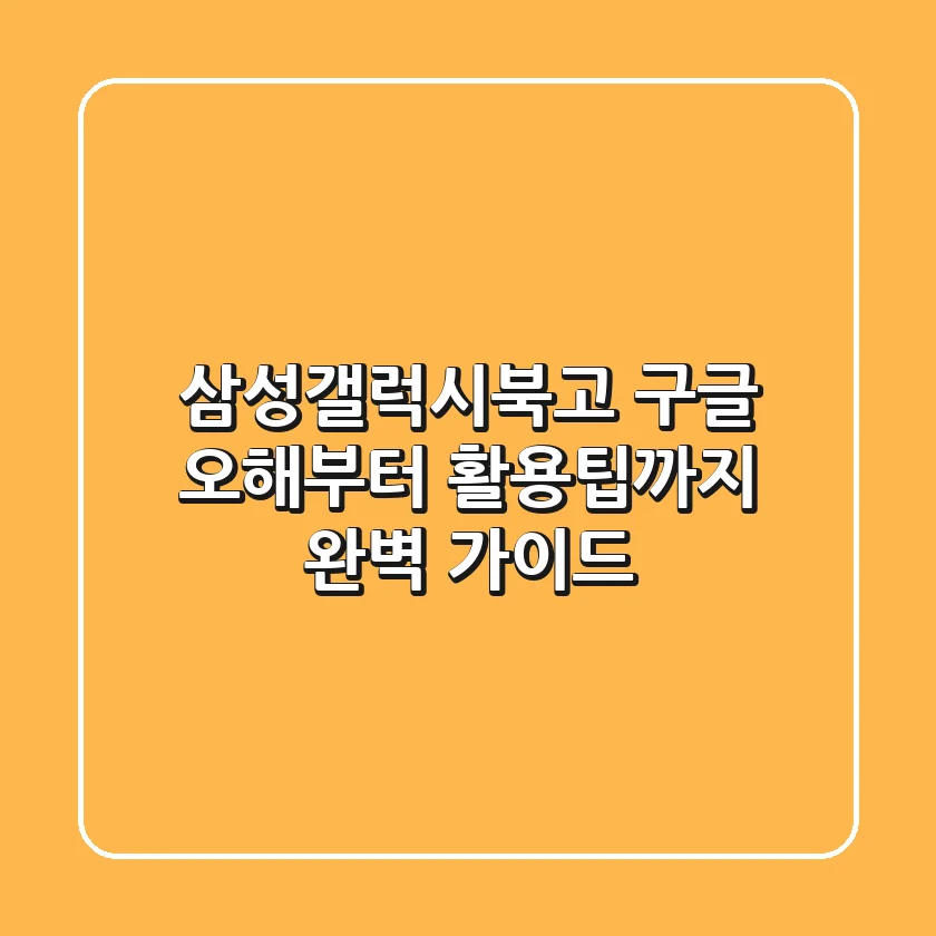 삼성갤럭시북고 구글, 오해부터 활용팁까지 완벽 가이드