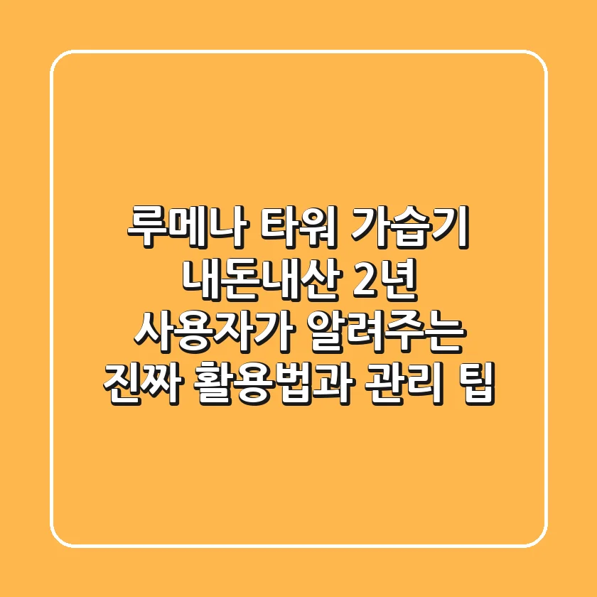 루메나 타워 가습기: 내돈내산 2년 사용자가 알려주는 진짜 활용법과 관리 팁