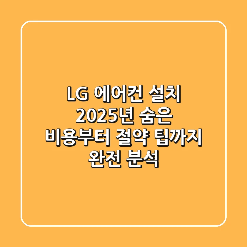 LG 에어컨 설치, 2025년 숨은 비용부터 절약 팁까지 완전 분석