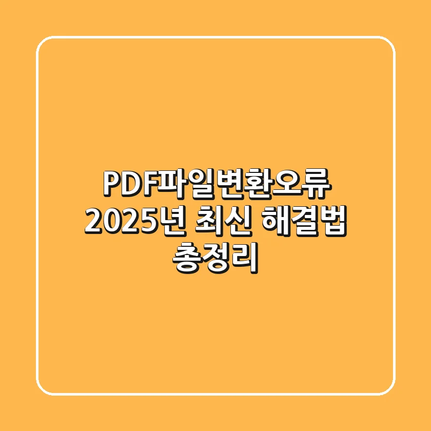 PDF파일변환오류, 2025년 최신 해결법 총정리!