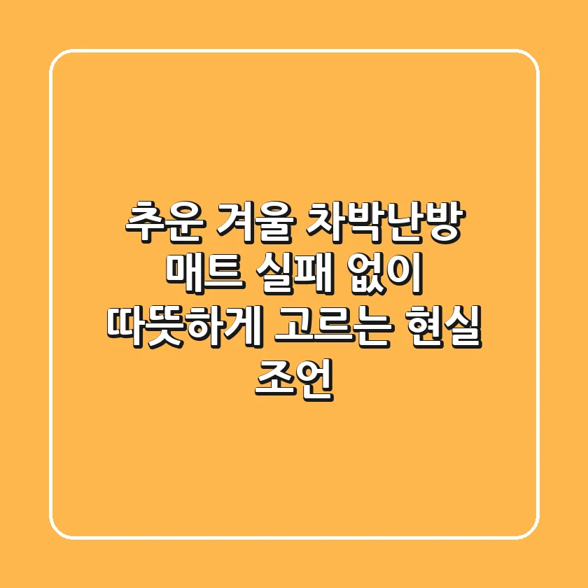 추운 겨울 차박난방 매트, 실패 없이 따뜻하게 고르는 현실 조언