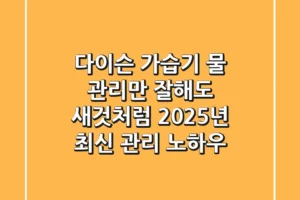다이슨 가습기, 물 관리만 잘해도 새것처럼! 2025년 최신 관리 노하우