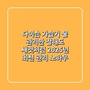 다이슨 가습기, 물 관리만 잘해도 새것처럼! 2025년 최신 관리 노하우